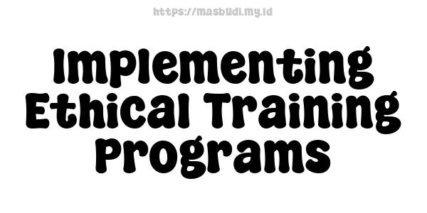 Implementing Ethical Training Programs