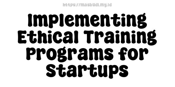 Implementing Ethical Training Programs for Startups