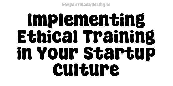 Implementing Ethical Training in Your Startup Culture