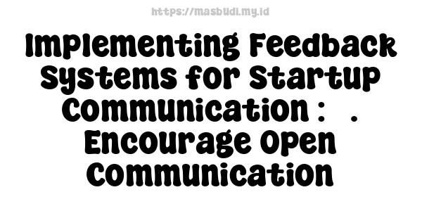 Implementing Feedback Systems for Startup Communication : 3. Encourage Open Communication