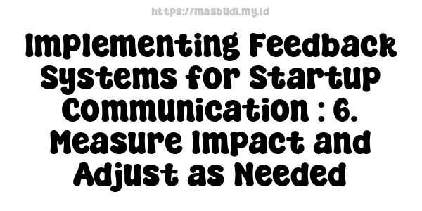 Implementing Feedback Systems for Startup Communication : 6. Measure Impact and Adjust as Needed