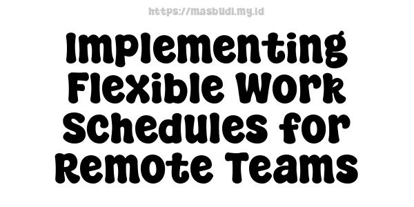 Implementing Flexible Work Schedules for Remote Teams