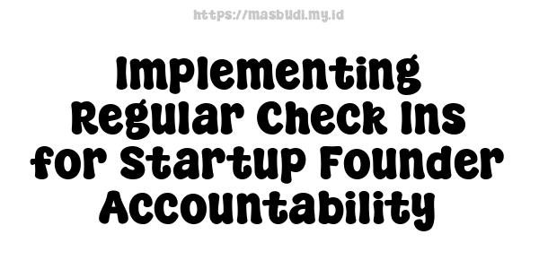 Implementing Regular Check-Ins for Startup Founder Accountability