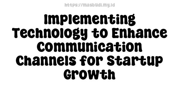 Implementing Technology to Enhance Communication Channels for Startup Growth