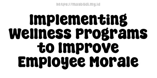 Implementing Wellness Programs to Improve Employee Morale