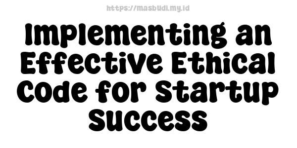 Implementing an Effective Ethical Code for Startup Success