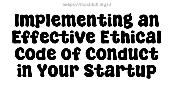 Implementing an Effective Ethical Code of Conduct in Your Startup