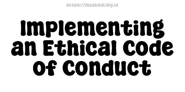 Implementing an Ethical Code of Conduct