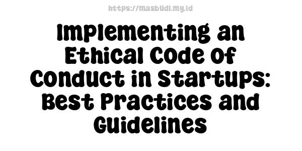 Implementing an Ethical Code of Conduct in Startups: Best Practices and Guidelines