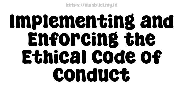 Implementing and Enforcing the Ethical Code of Conduct