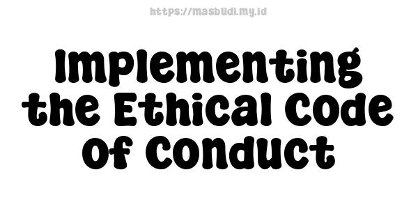 Implementing the Ethical Code of Conduct