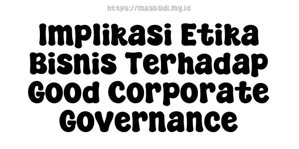 Implikasi Etika Bisnis Terhadap Good Corporate Governance