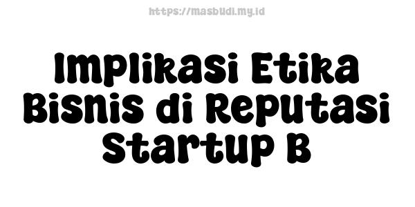 Implikasi Etika Bisnis di Reputasi Startup B