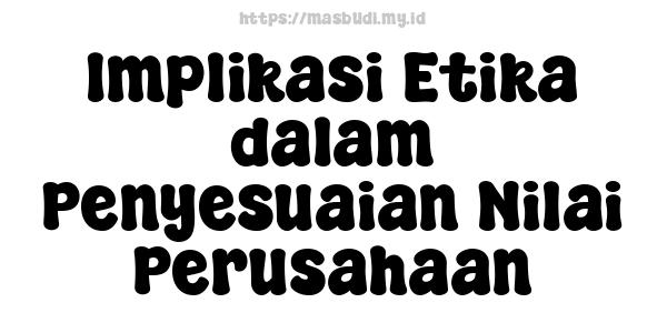 Implikasi Etika dalam Penyesuaian Nilai Perusahaan