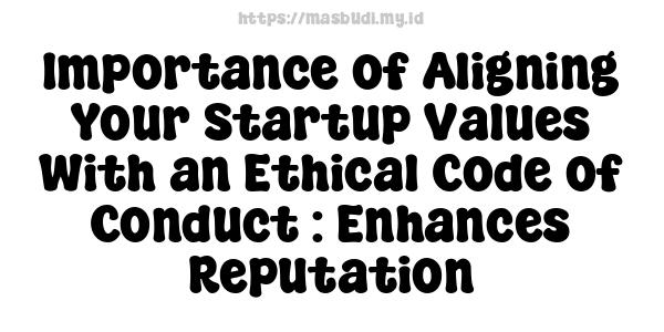 Importance of Aligning Your Startup Values With an Ethical Code of Conduct : Enhances Reputation