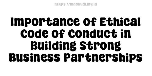 Importance of Ethical Code of Conduct in Building Strong Business Partnerships