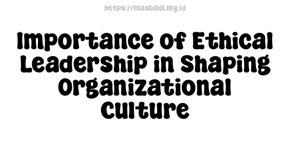 Importance of Ethical Leadership in Shaping Organizational Culture