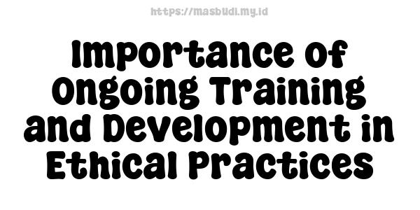 Importance of Ongoing Training and Development in Ethical Practices