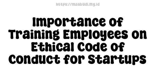 Importance of Training Employees on Ethical Code of Conduct for Startups