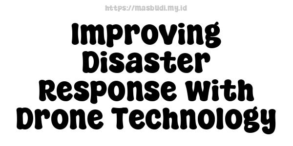 Improving Disaster Response with Drone Technology