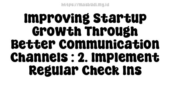 Improving Startup Growth Through Better Communication Channels : 2. Implement Regular Check-Ins