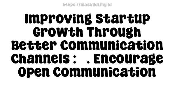 Improving Startup Growth Through Better Communication Channels : 3. Encourage Open Communication