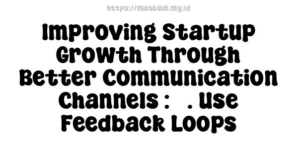 Improving Startup Growth Through Better Communication Channels : 5. Use Feedback Loops