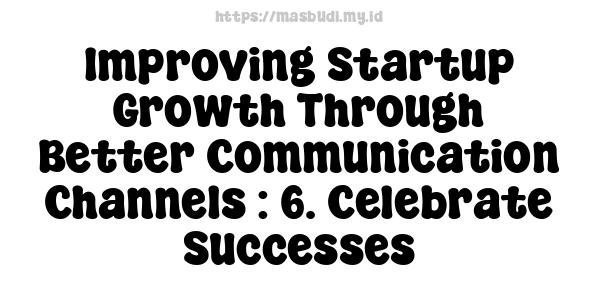 Improving Startup Growth Through Better Communication Channels : 6. Celebrate Successes