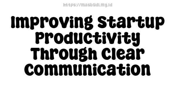 Improving Startup Productivity Through Clear Communication