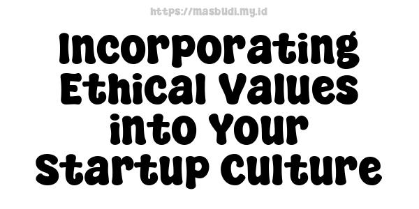 Incorporating Ethical Values into Your Startup Culture