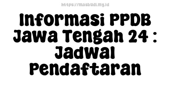 Informasi PPDB Jawa Tengah 24 : Jadwal Pendaftaran