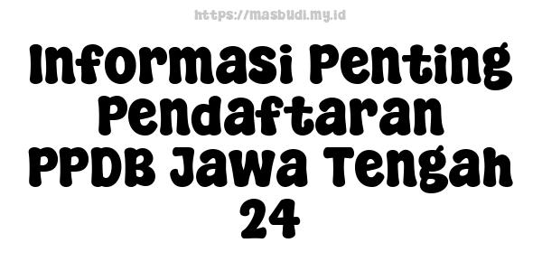 Informasi Penting Pendaftaran PPDB Jawa Tengah 24