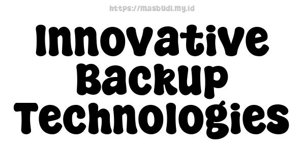 Innovative Backup Technologies