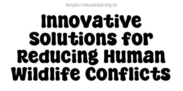 Innovative Solutions for Reducing Human-Wildlife Conflicts