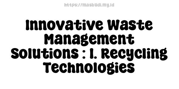 Innovative Waste Management Solutions : 1. Recycling Technologies