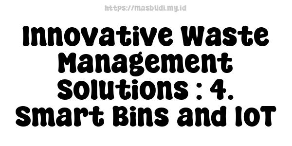 Innovative Waste Management Solutions : 4. Smart Bins and IoT