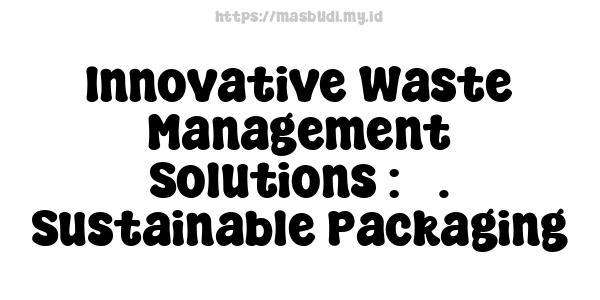 Innovative Waste Management Solutions : 5. Sustainable Packaging