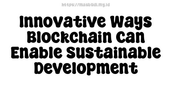 Innovative Ways Blockchain Can Enable Sustainable Development