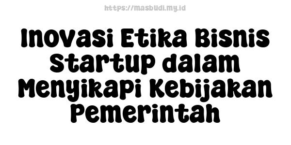 Inovasi Etika Bisnis Startup dalam Menyikapi Kebijakan Pemerintah