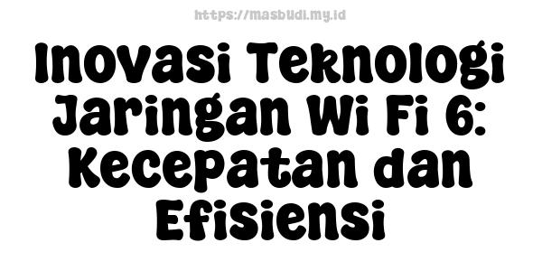 Inovasi Teknologi Jaringan Wi-Fi 6: Kecepatan dan Efisiensi