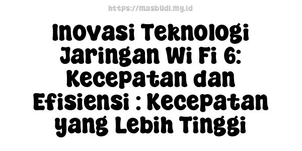 Inovasi Teknologi Jaringan Wi-Fi 6: Kecepatan dan Efisiensi : Kecepatan yang Lebih Tinggi