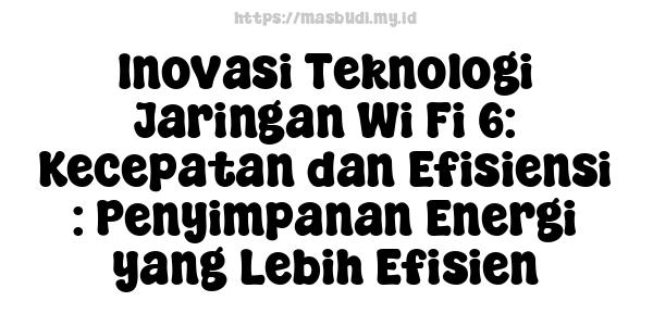 Inovasi Teknologi Jaringan Wi-Fi 6: Kecepatan dan Efisiensi : Penyimpanan Energi yang Lebih Efisien