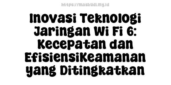 Inovasi Teknologi Jaringan Wi-Fi 6: Kecepatan dan EfisiensiKeamanan yang Ditingkatkan