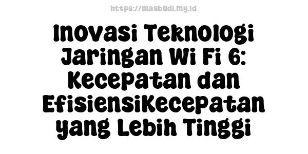 Inovasi Teknologi Jaringan Wi-Fi 6: Kecepatan dan EfisiensiKecepatan yang Lebih Tinggi