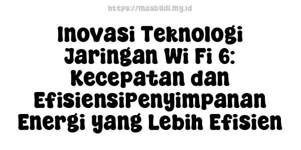 Inovasi Teknologi Jaringan Wi-Fi 6: Kecepatan dan EfisiensiPenyimpanan Energi yang Lebih Efisien