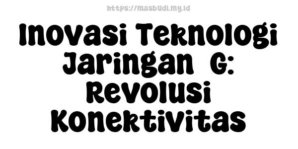 Inovasi Teknologi Jaringan5G: Revolusi Konektivitas