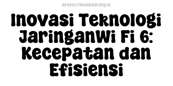 Inovasi Teknologi JaringanWi-Fi 6: Kecepatan dan Efisiensi