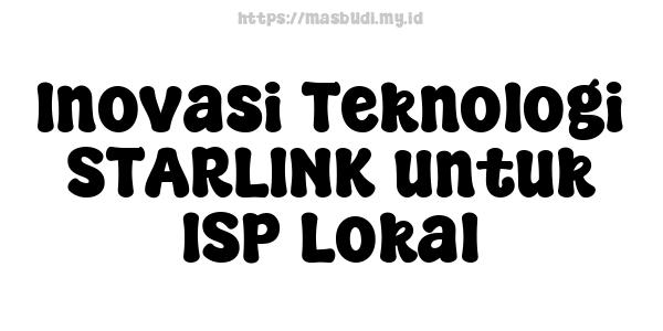 Inovasi Teknologi STARLINK untuk ISP Lokal