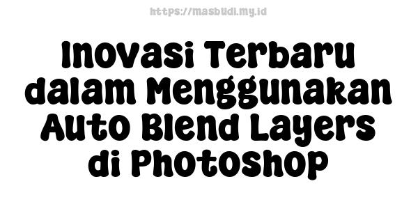 Inovasi Terbaru dalam Menggunakan Auto Blend Layers di Photoshop