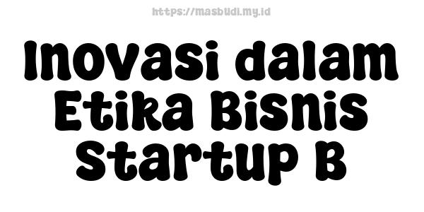 Inovasi dalam Etika Bisnis Startup B